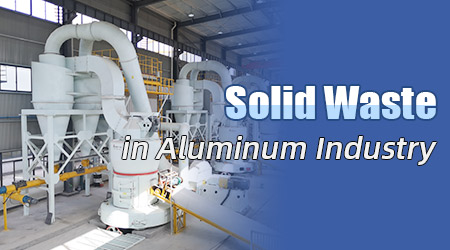 Grinding technology for the reuse of Solid Waste In The Aluminum Industry